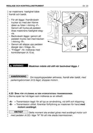 Page 24rar maskinens  hastighet både
framåt och bakåt.
– För att lägga i framåtväxeln
trycker du med den främre
delen av foten i riktning «F».
Genom att trycka på pedalen
ökas maskinens hastighet steg-
vis. 
– Backväxeln läggs i genom att
pedalen trycks ned med klacken
i riktning «R».
– Genom att släppa upp pedalen
återgår den i friläge «N».
– “Friläget” «N» indikeras med
kontrollampan (4.10.e).
Maskinen måste stå still när backväxel läggs. I
Om kopplingspedalen aktiveras, framåt eller bakåt, med...