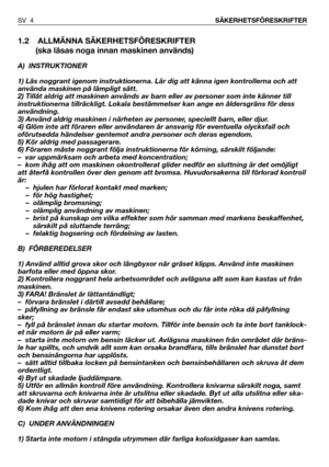 Page 51.2 ALLMÄNNA SÄKERHETSFÖRESKRIFTER
(ska läsas noga innan maskinen används)
A) INSTRUKTIONER
1) Läs noggrant igenom instruktionerna. Lär dig att känna igen kontrollerna och att
använda maskinen på lämpligt sätt.
2) Tillåt aldrig att maskinen används av barn eller av personer som inte känner till
instruktionerna tillräckligt. Lokala bestämmelser kan ange en åldersgräns för dess
användning.
3) Använd aldrig maskinen i närheten av personer, speciellt barn, eller djur.
4) Glöm inte att föraren eller...