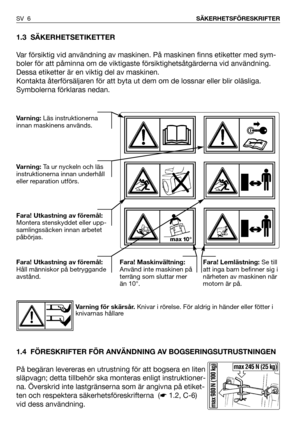 Page 71.3 SÄKERHETSETIKETTER
Var försiktig vid användning av maskinen. På maskinen finns etiketter med sym-
boler för att påminna om de viktigaste försiktighetsåtgärderna vid användning.
Dessa etiketter är en viktig del av maskinen. 
Kontakta återförsäljaren för att byta ut dem om de lossnar eller blir oläsliga.
Symbolerna förklaras nedan.
1.4 FÖRESKRIFTER FÖR ANVÄNDNING AV BOGSERINGSUTRUSTNINGEN
På begäran levereras en utrustning för att bogsera en liten
släpvagn; detta tillbehör ska monteras enligt...