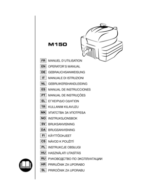 Page 1FRMANUEL D’UTILISATION
OPERATOR’S MANUAL
GEBRAUCHSANWEISUNG
MANUALE DI ISTRUZIONI
GEBRUIKERSHANDLEIDING
MANUAL DE INSTRUCCIONES
MANUAL DE INSTRUÇÕES
∂°Ã∂πƒπ¢π√ √¢∏°πø¡
KULLANIM KILAVUZU
УПАТСТВА ЗА УПОТРЕБА
INSTRUKSJONSBOK
BRUKSANVISNING
BRUGSANVISNING
KÄYTTÖOHJEET
NÁVOD K POUŽITÍ
INSTRUKCJE OBSŁUGI
HASZNÁLATI UTASÍTÁS
êìKéÇéÑëíÇé èé ùKëèãìÄíÄñàà
PRIRUČNIK ZA UPORABO
PRIROČNIK ZA UPORABU
EN
DE
IT
NL
ES
PT
EL
TR
MK
NO
SV
DA
FI
CS
PL
HU
RU
HR
SL
M150 