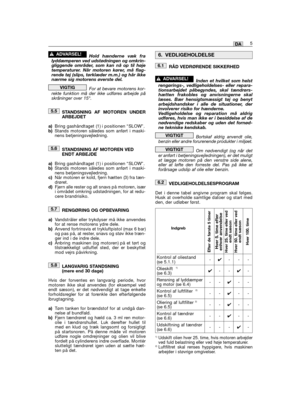 Page 103Hold hænderne væk fralyddæmperen ved udstødningen og omkrin-gliggende områder, som kan nå op til højetemperaturer. Når motoren kører, må flag-rende tøj (slips, tørklæder m.m.) og hår ikkenærme sig motorens øverste del.
For at bevare motorens kor-rekte funktion må der ikke udføres arbejde påskråninger over 15°.
STANDSNING AF MOTOREN UNDERARBEJDET
a)Bring gashåndtaget (1) i positionen “SLOW”.b)Stands motoren således som anført i maski-nens betjeningsvejledning.
STANDSNING AF MOTOREN VEDENDT ARBEJDE
a)Bring...