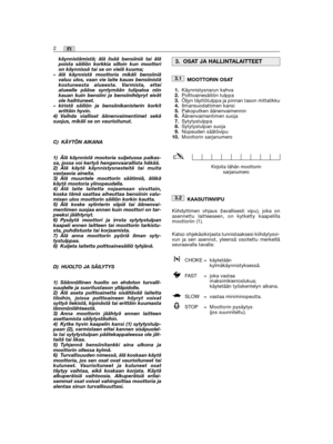 Page 108käynnistämistä; älä lisää bensiiniä tai äläpoista säiliön korkkia silloin kun moottorion käynnissä tai se on vielä kuuma; – älä käynnistä moottoria mikäli bensiiniävaluu ulos, vaan vie laite kauas bensiinistäkostuneesta alueesta. Varmista, etteialueelle pääse syntymään tulipaloa niinkauan kuin bensiini ja bensiinihöyryt eivätole haihtuneet.– kiristä säiliön ja bensiinikanisterin korkiterittäin hyvin.4) Vaihda vialliset äänenvaimentimet sekäsuojus, mikäli se on vaurioitunut.
C) KÄYTÖN AIKANA
1) Älä...