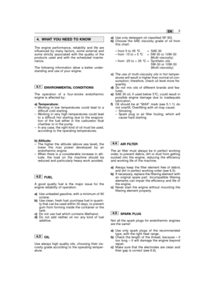 Page 13The engine performance, reliability and life areinfluenced by many factors, some external andsome strictly associated with the quality of theproducts used and with the scheduled mainte-nance. 
The following information allow a better under-standing and use of your engine.
ENVIRONMENTAL CONDITIONS
The operation of a four-stroke endothermicengine is affected by:
a) Temperature:– Working in low temperatures could lead to adifficult cold starting.– Working in very high temperatures could leadto a difficult...