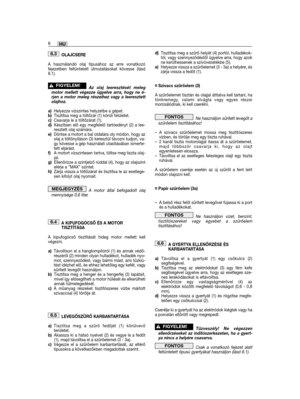 Page 136OLAJCSERE
A használandó olaj típusához az erre vonatkozófejezetben feltüntetett útmutatásokat kövesse (lásd8.1).
Az olaj leeresztését melegmotor mellett végezze ügyelve arra, hogy ne é-rjen a motor meleg részeihez vagy a leeresztettolajhoz.
a)Helyezze vízszintes helyzetbe a gépet.b)Tisztítsa meg a töltőzár (1) körüli felületet.c)Csavarja le a töltőzárat (1).d)Készítsen elő egy megfelelő tartóedényt (2) a lee-resztett olaj számára.e)Döntse a motort a bal oldalára oly módon, hogy azolaj a töltőnyíláson (3)...