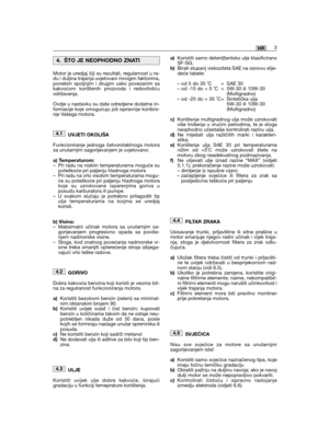 Page 149Motor je uredjaj čiji su rezultati, regularnost u ra-du i duljina trajanja uvjetovani mnogim faktorima,ponekim spoljnjim i drugim usko povezanim sakakvoćom korištenih proizvoda i redovitošćuodržavanja.
Ovdje u nastavku su date odredjene dodatne in-formacije koje omogućuju još ispravnije korišće-nje Vašega motora.
UVJETI OKOLIŠA
Funkcioniranje jednoga četvorotaktnoga motorasa unutarnjim sagorijevanjem je uvjetovano:
a) Temperaturom:– Pri radu na niskim temperaturama moguće supoteškoće pri paljenju...