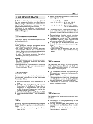 Page 21Der Motor ist ein Gerät, dessen Leistungen, gleichmä-ßige und andauernde Funktion von vielen Faktorenabhängen, einigen äußeren Faktoren und anderen, dieeng mit den verwendeten Produkten und derRegelmäßigkeit der Wartung verknüpft sind.Nachfolgend ein paar zusätzliche Informationen, dieIhnen die Möglichkeit zu einem bewussteren Umgangmit Ihrem Motor geben.
UMGEBUNGSBEDINGUNGEN
Die Funktion eines 4-Takt Verbrennungsmotors wer-den beeinflusst durch:
a) Temperatur:– Beim Betrieb mit niedrigen Temperaturen...