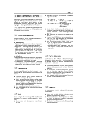 Page 29Il motore è un’apparecchiatura le cui prestazioni,regolarità di funzionamento e durata sono condi-zionati da molti fattori, alcuni esterni ed altristrettamente correlati alla qualità dei prodottiimpiegati e alla regolarità della manutenzione.
Qui di seguito sono riportate alcune informazioniaggiuntive che permettono un utilizzo più consa-pevole del vostro motore.
CONDIZIONI AMBIENTALI
Il funzionamento di un motore endotermico aquattro tempi è influenzato da:
a) Temperatura:– Operando a basse temperature...