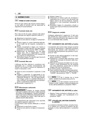 Page 30PRIMA DI OGNI UTILIZZO
Prima di ogni utilizzo del motore è bene esegui-re una serie di controlli volti ad assicurare laregolarità di funzionamento.
Controllo livello olio
Per il tipo di olio da usare, attenersi alle indica-zioni riportate nel capitolo specifico (vedi 8.1).
a)Sistemare la macchina in piano.b)Pulire la zona attorno al tappo di riempimen-to.c)Svitare il tappo (1), pulire l’estremità dell’asti-na di livello (2) ed inserirlo, avvitandolo afondo.d)Svitare nuovamente il tappo con l’astina...