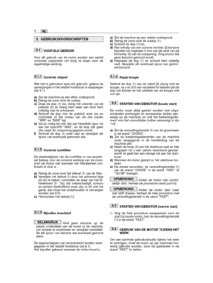 Page 38VOOR ELK GEBRUIK
Voor elk gebruik van de motor worden een aantalcontroles uitgevoerd om borg te staan voor deregelmatige werking.
Controle oliepeil
Wat het te gebruiken type olie gebruikt, gelieve deaanwijzingen in het relatief hoofdstuk te raadplegen(zie 8.1).
a)Zet de machine op een effen ondergrond.b)Reinig de zone rond de vuldop.c)Draai de dop (1) los, reinig het uiteinde van depeilstok (2) en breng hem weer aan door hemvolledig vast te schroeven.d)Schroef de dop met de peilstok weer los encontroleer...