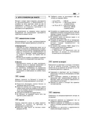 Page 77Моторот е апарат чијшто придонес, регуларноставо функционирањето и времетраењето сеусловени од многу фактори, некои од нив сенадворешни а другите се тесно поврзани соквалитетот на ставените производи и нарегуларноста во одржувањето.
Во продолжение се наведени некои додатниинформации кои овозможуваат најсоодветнокористење на вашиот мотор.
АМБИЕНТАЛНИ УСЛОВИ
Функционирањето на еден внатрешнотермичкимотор за четири годишни времиња е условен од:
а) Температурата:– Работејќи на ниски температури можат да...