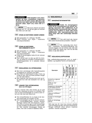 Page 87Hold hendene unna ekso-spotten og dens umiddelbare omgivelser,da disse kan bli svært varme. Ikke kom nærmotorens øvre deler med hår eller flagrendegevanter (slips, skjerf osv.) mens den er igang.
Ikke bruk utstyret ved størrehelninger enn 15°, da det kan gjøre at motorenikke virker som den skal.
STANS AV MOTOREN UNDER ARBEID
a)Sett gasspaken (1) i stillingen SLOW.b)Stans motoren som angitt i maskinensinstruksjonshåndbok.
STANS AV MOTORENVED ARBEIDETS SLUTT
a)Sett gasspaken (1) i stillingen SLOW.b)Stans...