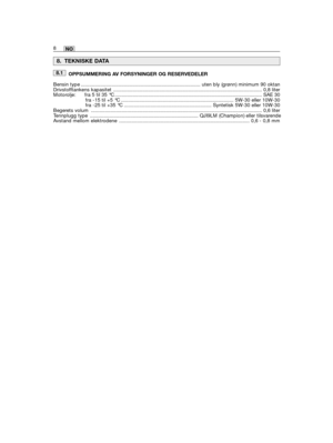 Page 908NO
OPPSUMMERING AV FORSYNINGER OG RESERVEDELER
Bensin type ........................................................................\
.............. uten bly (grønn) minimum 90 oktanDrivstofftankens kapasitet  ........................................................................\
................................... 0,8 literMotorolje:     fra 5 til 35 °C ........................................................................\
.................................. SAE 30fra -15 til +5 °C...