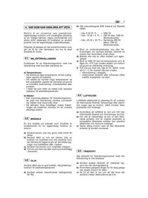 Page 93Motorn är en utrustning vars prestationer,regelmässiga funktion och varaktighet påverkasav en mängd faktorer, några utomstående ochandra strikt relaterade till kvaliteten av användprodukt och ett regelmässigt underhållsarbete.
Följande så återges en del extrainformation somgör att Ni får mer kännedom om hur Ni skallanvända Er motor. 
MILJÖFÖRHÅLLANDEN
Funktionen för en förbränningsmotor med inreförbränning med fyra tider påverkas av: 
a) Temperaturen:– Vid arbete på låga temperaturer så kan svårig-heter...