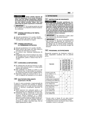 Page 23Ţineţi mâinile departe detoba de eșapament și de zonele înconjură-toare care pot atinge temperaturi ridicate.Cu motorul pornit, nu apropiaţi îmbrăcămin-tea care atârnă (cravate, fulare, etc.) saupărul lung de partea superioară a motorului. 
Nu lucraţi pe pante mai maride 15˚ pentru a nu prejudicia corecta funcţiona-re a motorului. 
OPRIREA MOTORULUI ÎN TIMPULACTIVITĂŢII
a)Aduceţi acceleratorul (1) în poziţia «SLOW».b)Opriţi motorul așa după cum este indicat înmanualul de instrucţiuni al mașinii. 
OPRIREA...