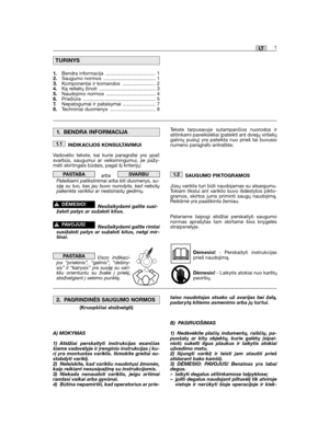 Page 271LT
INDIKACIJOS KONSULTAVIMUI
Vadovėlio tekste, kai kurie paragrafai yra ypačsvarbūs, saugumui ar veiksmingumui, jie pažy-mėti skirtingais būdais, pagal šį kriterijų:
arbaPateikiami patikslinimai arba kiti duomenys, su-siję su tuo, kas jau buvo nurodyta, kad nebūtųpakenkta varikliui ar neatsirastų gedimų.
Nesilaikydami galite susi-žaloti patys ar sužaloti kitus.
Nesilaikydami galite rimtaisusižaloti patys ar sužaloti kitus, netgi mir-tinai.
Visos indikaci-jos “priekinis”, “galinis”, “dešiny-sis” ir...