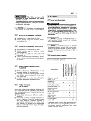 Page 47Käed tuleb eemale hoidasummutist ja selle ümbrusest, mis võivadolla väga kuumad. Töötavale mootorile ei tohi läheneda lehviva-te rõivaesmetega (lipsud, sallid jne.) või moo-tori ülaosale juustega.  
Töötada ei tohi kallakutel üle15°, et mitte ohustada mootori korrektset tööd
MOOTORI SEISKAMINE TÖÖ AJAL
a)Viia gaasihoob (1) asendisse «SLOW».b)Seisata mootor, nagu on näidatud masinakasutusjuhendis.
MOOTORI SEISKAMINE TÖÖ LÕPUS
a)Viia gaasihoob (1) asendisse «SLOW».b)Seisata mootor, nagu on näidatud...