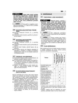 Page 7Ruke treba držati podaljeod ispušnog prigušivača i okolnih dijelovakoji čak mogu biti veoma zagrijani. Motorukoji je u pokretu, ne treba se primicati sa ko-madima odjeće koji lepršaju, (kravate, šalo-vi, itd.) ili, pak, kosu približavati gornjemdijelu motora.
Ne raditi na nagibima zeml-jišta koji premašuju 15˚, kako se ne bi ometaoispravan rad motora.
ZAUSTAVLJANJE MOTORA TOKOMRADAa)Navesti dodavač brzine (1) u položaj«SLOW».b)Zaustaviti motor shodno uputstvu iz priručni-ka za mašinu.
ZAUSTAVLJANJE...