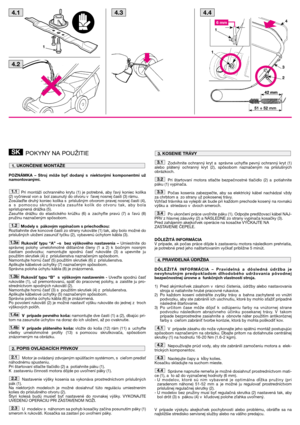 Page 4POKYNY NA POUŽITIE
POZNÁMKA  –  Stroj  môže  by5  dodaný  sniektorými  komponentmi  už
namontovanými.
Pri  montáži  ochranného  krytu  (1)  je  potrebné,  aby  
avý  koniec  kolíka
(2) vyčnieval von a bol zasunutý do otvoru v 
avej nosnej časti (3) rámu. 
ZosúlaJte druhý koniec kolíka s príslušným otvorom pravej nosnej časti (4),
a s pomocou  skrutkovača  zasuňte  kolík  do  otvoru  tak,  aby  bola
sprístupnená drážka (5).
Zasuňte  drážku  do  elastického  krúžku  (6)  a zachy.te  pravú  (7)  a 
avú...