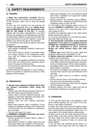 Page 9EN
A) TRAINING
1)Read the instructions carefully.Become
acquainted with the controls and the proper use
of the machine. Learn how to stop the engine
quickly.
2) Only use the machine for the purpose for
which it was designed, that is for 
“felling, buck-
ing and delimbing trees with dimensions suit-
able for the length of the bar”
or wooden
objects with the same characteristics. Any other
use may be dangerous and damage the machine.
3) Never allow children or persons unfamiliar with
these instructions to...
