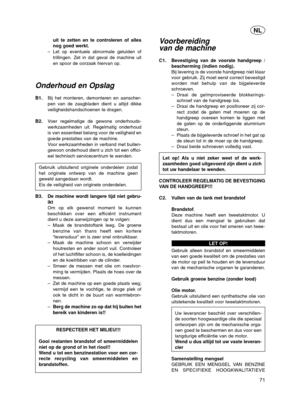 Page 71uit te zetten en te controleren of alles
nog goed werkt.
– Let op eventuele abnormale geluiden of
trillingen. Zet in dat geval de machine uit
en spoor de oorzaak hiervan op.
Onderhoud en Opslag
B1. Bij het monteren, demonteren en aanscher-
pen van de zaagbladen dient u altijd dikke
veiligheidshandschoenen te dragen.
B2. Voer regelmatige de gewone onderhouds-
werkzaamheden uit. Regelmatig onderhoud
is van essentieel belang voor de veiligheid en
goede prestaties van de machine.
V oor werkzaamheden in...