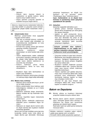 Page 100100
TR
takmayın.
– Eldiven takın, kaymaz tabanlı i é
ayakkabıları ve  çözlük kullanın.  §éitme
kaybına kar éı kulaklık kullanın.
–Ke éim i élemleri  éıra éında  éiperlikli ve
kulaklıklı koruyucu ba élık takınız. 
™ atıcınız, ki éié el koruma malzemeleri hakkında
é ize bil çi verebilir ve çalı éırken azami emniyet
é a ç layacak yük éek kaliteli malzemeler önere-
bilir. 
A9. Çalı étırmadan önce
Makinayı çalı étırmadan önce a éa ç ıdaki
hu éu éları kontrol ediniz:
– èaz kolu ve emniyet kolunun, zorlanma-...