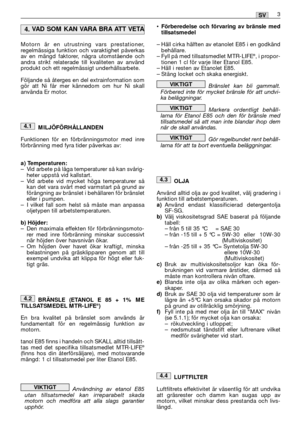 Page 37Motorn är en utrustning vars prestationer,
regelmässiga funktion och varaktighet påverkas
av en mängd faktorer, några utomstående och
andra strikt relaterade till kvaliteten av använd
produkt och ett regelmässigt underhållsarbete.
Följande så återges en del extrainformation som
gör att Ni får mer kännedom om hur Ni skall
använda Er motor. 
MILJÖFÖRHÅLLANDEN
Funktionen för en förbränningsmotor med inre
förbränning med fyra tider påverkas av: 
a) Temperaturen:–Vid arbete på låga temperaturer så kan...