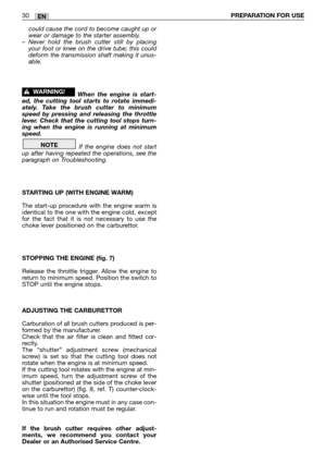 Page 14could cause the cord to become caught up or
wear or damage to the starter assembly.
–Never hold the brush cutter still by placing
your foot or knee on the drive tube; this could
deform the transmission shaft making it unus-
able.
When the engine is start-
ed, the cutting tool starts to rotate immedi-
ately. Take the brush cutter to minimum
speed by pressing and releasing the throttle
lever. Check that the cutting tool stops turn-
ing when the engine is running at minimum
speed.
If the engine does not...