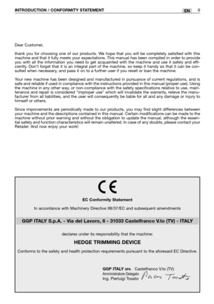 Page 4INTRODUCTION / CONFORMITY STATEMENT9EN
Dear Customer,
thank you for choosing one of our products. We hope that you will be completely satisfied with this
machine and that it fully meets your expectations. This manual has been compiled in order to provide
you with all the information you need to get acquainted with the machine and use it safely and effi-
ciently. Don’t forget that it is an integral part of the machine, so keep it handy so that it can be con-
sulted when necessary, and pass it on to a...