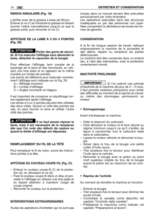 Page 211RENVOI ANGULAIRE (Fig. 19)
Lubrifier avec de la graisse à base de lithium. 
Enlever la vis (1) et introduire la graisse en faisant
tourner l’arbre manuellement jusqu’à ce que la
graisse sorte; puis remonter la vis (1).
AFFÛTAGE DE LA LAME À 3 OU 4 POINTES
(Fig. 20)
Porter des gants de sécuri-
té. Si l’on exécute l’affûtage sans démonter la
lame, détacher le capuchon de la bougie.
Pour effectuer l’affûtage, tenir compte de la
typologie de la lame et des tranchants, en utili-
sant une lime plate et en...