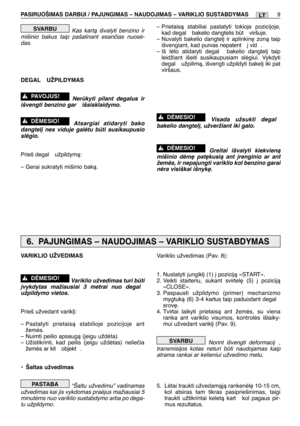 Page 158Kas kartà išvalyti benzino ir
mišinio bakus taip pašalinant esanãias nuosò-
das.
DEGAL  UŽPILDYMAS
Nerkyti pilant degalus ir
išvengti benzino gar  išsisklaidymo.
Atsargiai atidaryti bako
dangtel∞ nes viduje galòtu bti susikaupusio
slògio.
Prieš degal  užpildymà:
– Gerai sukratyti mišinio bakà.
!DñMESIO!
!PAVOJUS!
SVARBU– Prietaisà stabiliai pastatyti tokioje pozicijoje,
kad degal  bakelio dangtelis bt  viršuje.
– Nuvalyti bakelio dangtel∞ ir aplinkin∏ zonà taip
išvengiant, kad purvas nepatent  ∞ vid...