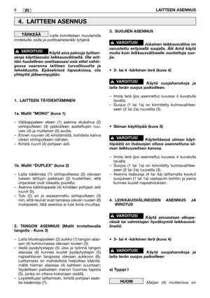 Page 27Laite toimitetaan muutamilla
irrotetuilla osilla ja polttoainetankki tyhjänä.  
Käytä aina paksuja työhan-
skoja käyttäessäsi leikkausvälineitä. Ole erit-
täin huolellinen asettaessasi osia ettet vahin-
gossa vaaranna laitteen turvallisuutta ja
tehokkuutta. Epäselvissä tapauksissa, ota
yhteyttä jälleenmyyjään.
1. LAITTEEN TÄYDENTÄMINEN
1a. Mallit ”MONO” (kuva 1)
–Välikappaleen eteen (1) asenna etukahva (2)
siirtoputkeen (3) paikoilleen asetettujen ruu-
vien (4) ja mutterien (5) avulla.
–Ennen ruuvien (4)...