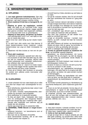 Page 57NO
A) OPPLÆRING
1)Les nøye gjennom instruksjonene.Gjør deg
kjent med betjeningskontrollene og riktig bruk av
maskinen. Lær deg å stoppe motoren hurtig.
2)
Bruk maskinen til det den er beregnet til, det
vil si
–
klipping av gress og vegetasjon, unntatt
trær,ved hjelp av en nylontråd (f.eks. langs
kanten av blomsterbed, planter, vegger, gjerder
eller grønne områder med begrenset overflate,
for å finpusse etter bruk av gressklipper);
–
klipping av høyt gress, tørrgrener og buskermed grendiameter inntil 2...