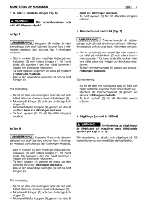 Page 12•3- eller 4- tandade klingor (Fig. 6)
Bär arbetshandskar och
sätt dit klingans skydd.
a) Typ I
Koppens (4) mutter är vän-
stergängad och skall därmed skruvar loss i rikt-
ningen medsols och skruvas fast i riktningen
motsols.
–Sätt in nyckeln (2) som medföljer i hålet på vin-
kelväxeln (3) och rotera klingan (1) för hand
ända tills nyckeln i det inre hålet kommer i
vägen och blockerar rotationen.
–Ta bort koppen (4) genom att lossa på muttern
i riktningen medsols.
–Dra ur den utvändiga kulringen (5) och...