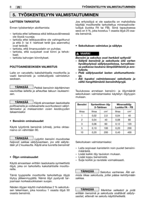 Page 298TYÖSKENTELYYN VALMISTAUTUMINENFI
LAITTEEN TARKISTUS
Ennen työskentelyn aloittamista:
–tarkista ettei laitteessa eikä leikkausvälineessä
ole löysiä ruuveja;
–tarkista ettei leikkausväline ole vahingoittunut
ja että 3- tai 4 -kärkiset terät (jos asennettu)
ovat terävät;
–tarkista, että ilmansuodatin on puhdas;
–tarkista, että suojukset ovat kiinni ja tehok-
kaat;
–tarkista kahvojen kiinnitykset.
POLTTOAINESEOKSEN VALMISTUS
Laite on varustettu kaksitahtisella moottorilla ja
vaatii bensiinistä ja...