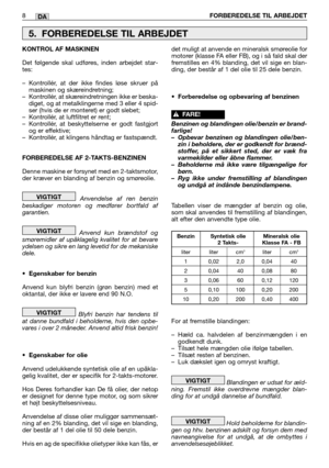 Page 458FORBEREDELSE TIL ARBEJDETDA
KONTROL AF MASKINEN 
Det følgende skal udføres, inden arbejdet star-
tes:
–Kontrollér, at der ikke findes løse skruer på
maskinen og skæreindretning;
–Kontrollér, at skæreindretningen ikke er beska-
diget, og at metalklingerne med 3 eller 4 spid-
ser (hvis de er monteret) er godt slebet;
–Kontrollér, at luftfiltret er rent;
–Kontrollér, at beskyttelserne er godt fastgjort
og er effektive;
–Kontrollér, at klingens håndtag er fastspændt.
FORBEREDELSE AF 2-TAKTS-BENZINEN
Denne...