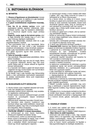 Page 121HU
A) BETANÍTÁS
1)Olvassa el figyelmesen az útmutatásokat.Ismerje
meg a kezelőszerveket, és sajátítsa el e gép kezelését.
Tanulja meg a motor gyors leállítását.
2)
A gépet rendeltetésének megfelelően használja,azaz
–nem fás fű és növény nyírásanylon szál
segítségével (például ágyások, ültetvények, falak,
kerítések mentén, vagy kis terjedelmű zöldterülete-
ken a fűnyíróval végzett munka végső simítása
gyanánt);
–
magas fű, cserje, ágak és fás bokrok nyírása, ahol
az ágak átmérője nem haladja meg a 2 cm-t,...