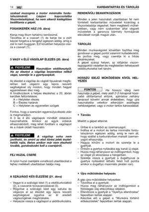 Page 131szabad mozognia a motor minimális fordu-
latszámánál. Lépjen kapcsolatba
Viszonteladójával, ha nem sikerül kielégítően
beállitania a gépét.
FOGASKERÉK HÁZ (19. ábra)
Kenja meg lítium tartalmú kenőzsírral. 
Távolítsa el a csavart (1) és kenje be a zsírt
kézzel forgatva a tengelyt egészen addig, amíg a
zsír ki nem buggyan. Ezt követően helyezze viss-
za a csavart (1).
3 VAGY 4 ÉLŰ VÁGÓLAP ÉLEZÉS (20. ábra)
Használjon védőkesztyűt.
Ha az élezést a vágólap leszerelése nélkül
végzi, szerelje le a...