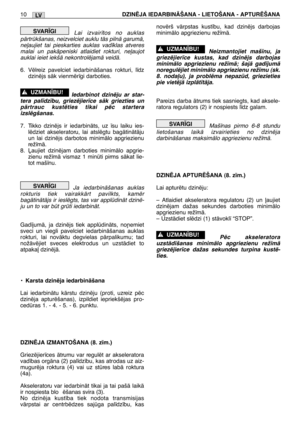 Page 175LV10DZINîJA IEDARBINÅŠANA - LIETOŠANA - APTURîŠANA
Lai izvair¥tos no auklas
pÇrtrkšanas, neizvelciet auklu tÇs pilnÇ garumÇ,
ne∫aujiet tai pieskarties auklas vad¥klas atveres
malai un pakÇpeniski atlaidiet rokturi, ne∫aujot
auklai ieiet iekšÇ nekontrolïjamÇ veidÇ.
6. Vïlreiz pavelciet iedarbinÇšanas rokturi, l¥dz
dzinïjs sÇk vienmïr¥gi darboties.
Iedarbinot dzinïju ar star-
tera pal¥dz¥bu, griezïjier¥ce sÇk griezties un
pÇrtrauc kustïties tikai pïc startera
izslïgšanas.
7. Tikko dzinïjs ir iedarbinÇts,...