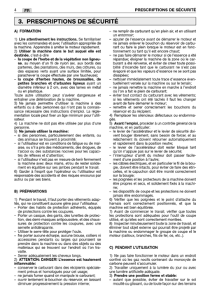 Page 201FR
A) FORMATION
1)Lire attentivement les instructions. Se familiariser
avec les commandes et avec l’utilisation appropriée de
la machine. Apprendre à arrêter le moteur rapidement.
2)
Utiliser la machine dans le but auquel elle est
destinée,c’est-à-dire
–la coupe de l’herbe et de la végétation non ligneu-
se, au moyen d’un fil de nylon (ex. aux bords des
parterres, des plantations, des murs, des clôtures, ou
des espaces verts ayant une surface limitée, pour
parachever la coupe effectuée par une...