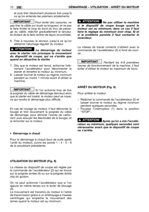 Page 207FR10DÉMARRAGE – UTILISATION - ARRÊT DU MOTEUR
et puis tirer résolument plusieurs fois jusqu’à
ce qu’on entende les premiers éclatements.
Pour éviter des cassures, ne
pas tirer le câble sur toute sa longueur, et ne pas
le faire frotter le long du bord du trou de passa-
ge du câble; relâcher graduellement le lanceur,
en évitant de le faire rentrer de façon incontrôlée.
6. Tirer à nouveau le lanceur, jusqu’à ce qu’on
obtienne l’allumage régulier du moteur.
Le démarrage du moteur
avec le starter mis provoque...