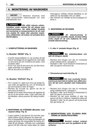 Page 11Maskinen levereras med
vissa komponenter nedmonterade och med
bränsletanken tom.
Bär alltid robusta arbets-
handskar under arbetet för att arbeta med
skärutrustningen. Var alltid väldigt försiktig
vid montering av komponenterna så att man
inte utsätts för risker eller påverkar maski-
nens effektivitet; vid tvekan så kontakta Eran
återförsäljare.
1. KOMPLETTERING AV MASKINEN 
1a. Modeller “MONO” (Fig. 1)
–Framför distanshållaren (1), så montera dit det
främre handtaget (2) på riggröret (3) med hjälp
av...