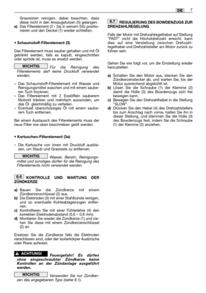 Page 25Grasresten reinigen, dabei beachten, dass
diese nicht in den Ansaugstutzen (5) gelangen.
e)Das Filterelement (3 - 3a) in seinem Sitz positio-
nieren und den Deckel (1) wieder schließen.
• Schaumstoff-Filterelement (3)
Das Filterelement muss sauber gehalten und mit Öl
getränkt werden, falls es kaputt, eingeschnitten
oder spröde ist, muss es ersetzt werden.
Für die Reinigung des
Filterelements darf keine Druckluft verwendet
werden.
–Das Schaumstoff-Filterelement mit Wasser und
Reinigungsmittel waschen und...