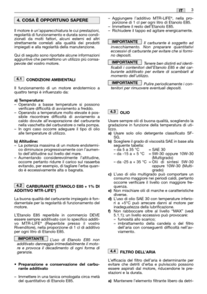 Page 29Il motore è un’apparecchiatura le cui prestazioni,
regolarità di funzionamento e durata sono condi-
zionati da molti fattori, alcuni esterni ed altri
strettamente correlati alla qualità dei prodotti
impiegati e alla regolarità della manutenzione.
Qui di seguito sono riportate alcune informazioni
aggiuntive che permettono un utilizzo più consa-
pevole del vostro motore.
CONDIZIONI AMBIENTALI
Il funzionamento di un motore endotermico a
quattro tempi è influenzato da:
a) Temperatura:–Operando a basse...