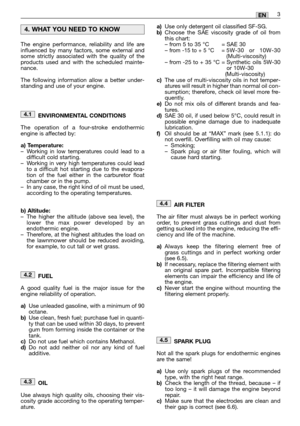 Page 5The engine performance, reliability and life are
influenced by many factors, some external and
some strictly associated with the quality of the
products used and with the scheduled mainte-
nance. 
The following information allow a better under-
standing and use of your engine.
ENVIRONMENTAL CONDITIONS
The operation of a four-stroke endothermic
engine is affected by:
a) Temperature:
–Working in low temperatures could lead to a
difficult cold starting.
–Working in very high temperatures could lead
to a...