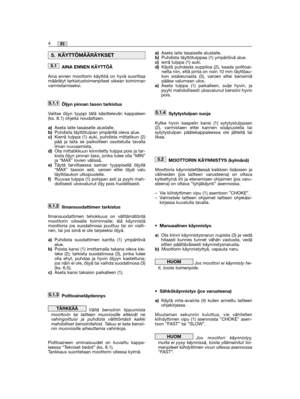 Page 110AINA ENNEN KÄYTTÖÄ
Aina ennen moottorin käyttöä on hyvä suorittaamäärätyt tarkistustoimenpiteet oikean toiminnanvarmistamiseksi.
Öljyn pinnan tason tarkistus
Valitse öljyn tyyppi tätä käsittelevän kappaleen(ks. 8.1) ohjeita noudattaen.
a)Aseta laite tasaiselle alustalle.b)Puhdista täyttötulpan ympärillä oleva alue.c)Kierrä tulppa (1) auki, puhdista mittatikun (2)pää ja laita se paikoilleen osoitetulla tavallailman ruuvaamista.d)Ota mittatikkuun kiinnitetty tulppa pois ja tar-kista öljyn pinnan taso,...