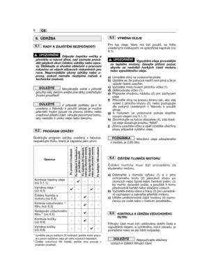 Page 120RADY K ZAJIŠTĚNĺ BEZPEČNOSTI
Odpojte čepičku svíčky apřečtěte si návod dříve, než začnete prová-dět jakýkoli úkon čištění, údržby nebo opra-vy. Oblékejte si vhodné oblečení a pracovnírukavice ve všech situacích riskantních proruce. Neprovádějte úkony údržby nebo o-pravy, pokud nemáte nezbytné nářadí atechnické znalosti.
Nevylévejte volně v příroděpoužitý olej, benzín anebo jiné látky znečisujícíživotní prostředí!
V případě potřeby (je-li touvedeno v Návodu k použití stroje) je možnépřevrátit motor pouze...