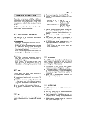 Page 13The engine performance, reliability and life areinfluenced by many factors, some external andsome strictly associated with the quality of theproducts used and with the scheduled mainte-nance. 
The following information allow a better under-standing and use of your engine.
ENVIRONMENTAL CONDITIONS
The operation of a four-stroke endothermicengine is affected by:
a) Temperature:– Working in low temperatures could lead to adifficult cold starting.– Working in very high temperatures could leadto a difficult...