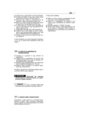 Page 137a)Tisztítsa meg a szűrő fedele (1) körül lévő felületet.b)Távolítsa el a fedelet (1) úgy, hogy a hátsó nyelvet(2) kiakasztja és kiveszi a szivacs szűrőt (3).c)Tömje be egy ruhával a szívócsövet (5) ígyelkerülheti, hogy szennyeződés kerüljön bele.d)Mossa ki a szivacs szűrőt (3) tisztítószeres vízbenés egy tiszta ruha segítségével szárítsa meg.e)A szűrőt itassa át 2 kanál tiszta motorolajjal ésnyomja össze többször, hogy egyenletesen elos-zoljon a rajta lévő olaj.f)A fölösleges olajat egy tiszta ruhával...