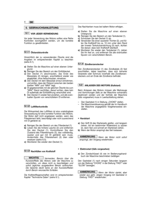 Page 22VOR JEDER VERWENDUNG
Vor jeder Verwendung des Motors sollten eine ReiheKontrollen durchgeführt werden, um die korrekteFunktion zu gewährleisten.
Ölstandskontrolle
Hinsichtlich der zu verwendenden Ölsorte sind dieAngaben im entsprechenden Kapitel zu beachten(siehe 8.1).
a)Stellen Sie die Maschine auf einen ebenen Unter-grund.b)Reinigen Sie den Bereich um den Einfülldeckel.c)Den Deckel (1) abschrauben, das Ende desMessstabs (2) reinigen, anschließend wieder wieabgebildet, ohne festschrauben,...