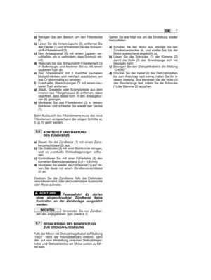 Page 25a)Reinigen Sie den Bereich um den Filterdeckel(1).b)Lösen Sie die hintere Lasche (2), entfernen Sieden Deckel (1) und entnehmen Sie das Schaum-stoff-Filterelement (3).c)Den Ansaugkanal (5) mit einem Lappen ver-schließen, um zu verhindern, dass Schmutz ein-tritt.d)Waschen Sie das Schaumstoff-Filterelement (3)in Seifenlauge, und trocknen Sie es mit einemsauberen Tuch ab.e)Das Filterelement mit 2 Esslöffel sauberemMotoröl tränken, und mehrfach ausdrücken, umdas Öl gleichmäßig zu verteilen.f)Eventuelles...